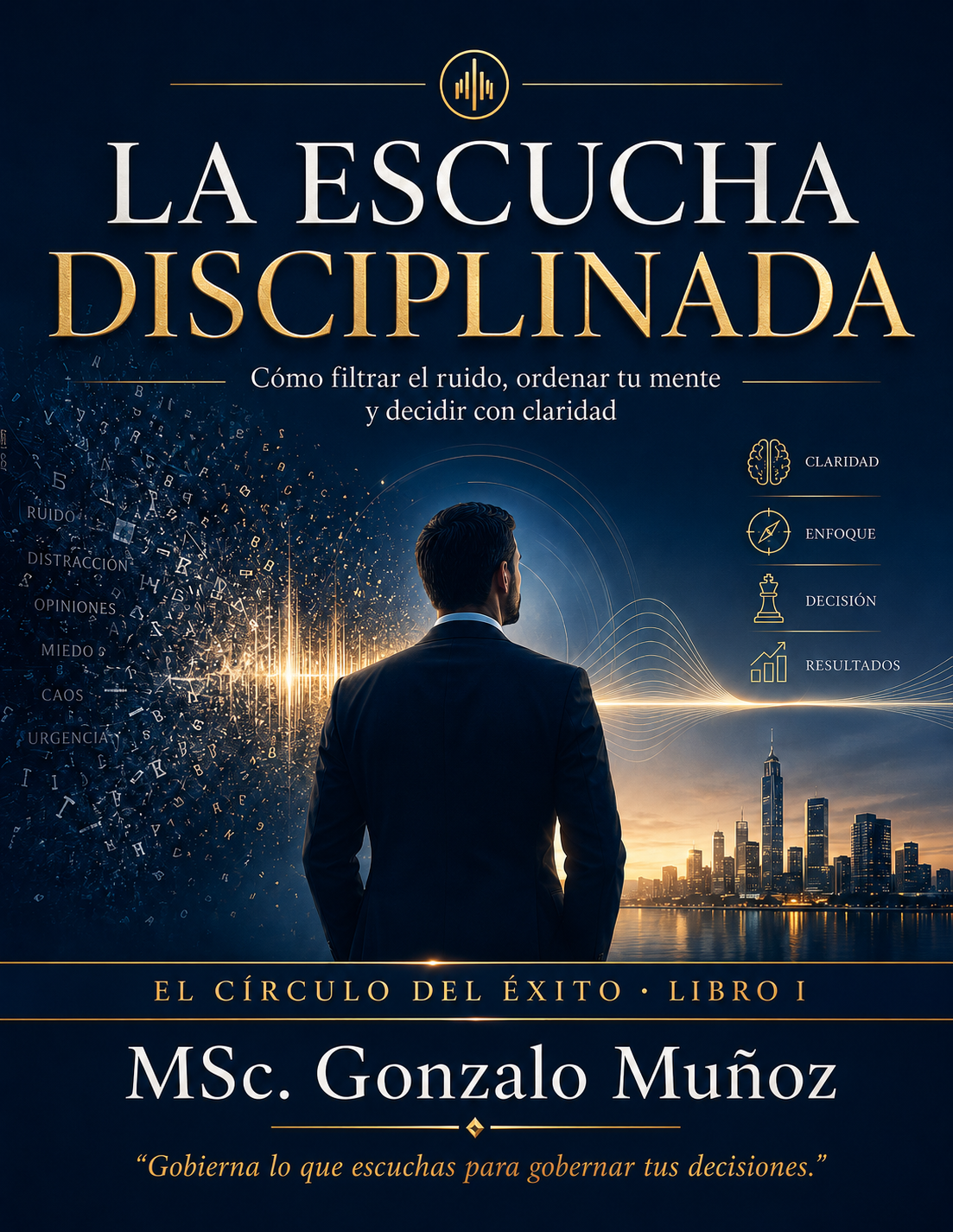 Ebook: LA ESCUCHA DISCIPLINADA - Cómo filtrar el ruido, ordenar tu mente y decidir con claridad